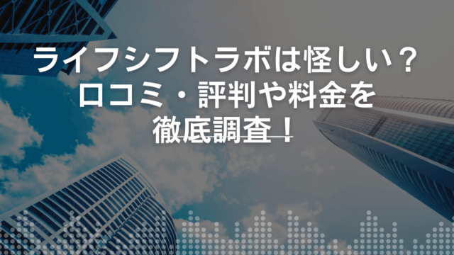 ライフシフトラボは怪しい？口コミ・評判や料金を徹底調査！